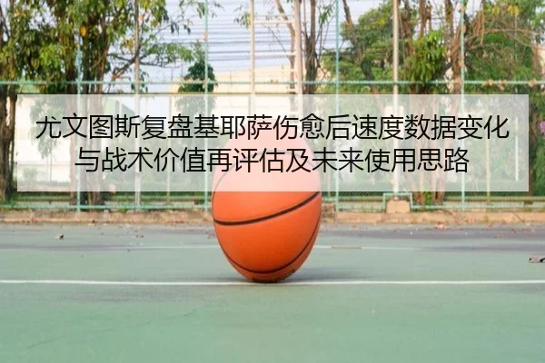 尤文图斯复盘基耶萨伤愈后速度数据变化与战术价值再评估及未来使用思路 | aoko
